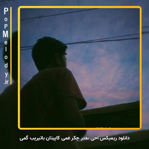 دانلود آهنگ اخی نقدر چکر غمی کاپیتان باتیریب گمی